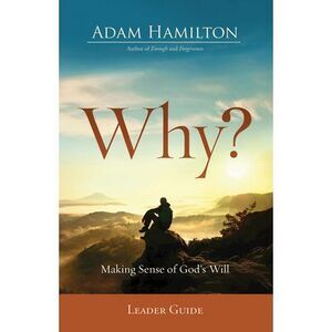 Why? Leader Guide: Making Sense of God's Will -- Adam Hamilton